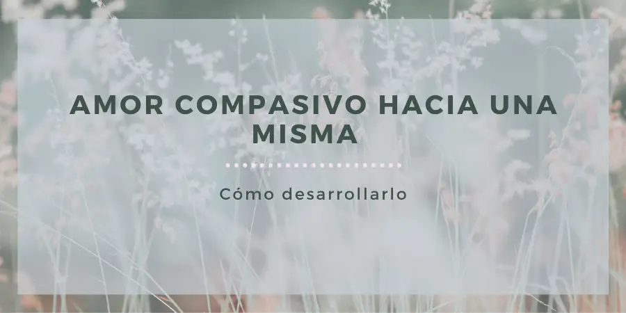 Cómo desarrollar el amor compasivo hacia una misma